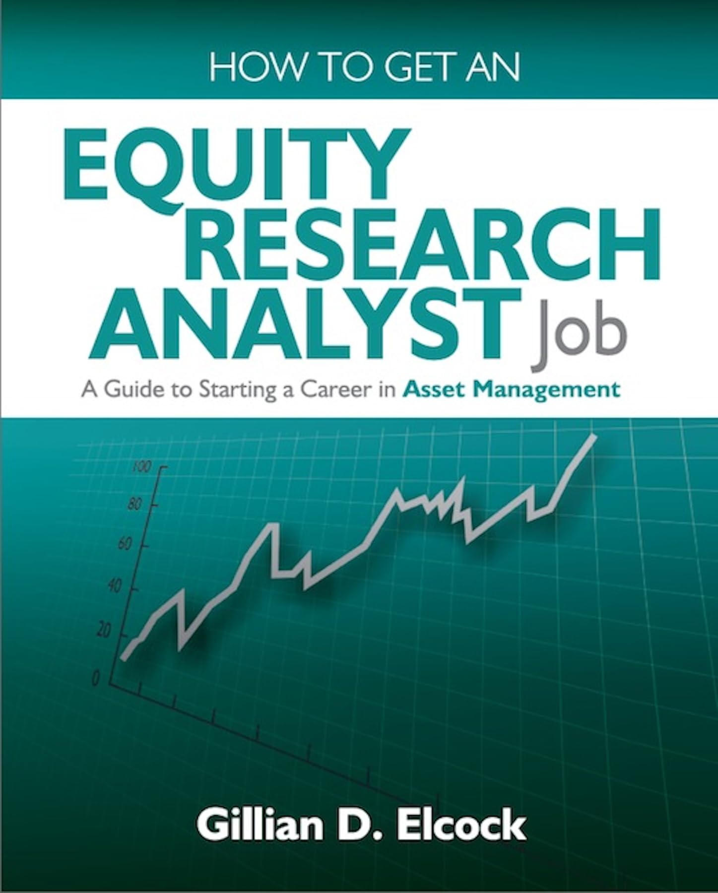How to Get an Equity Research Analyst Job: A Guide to Starting a Career in Asset Management Business, Finance & Career
