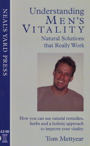 Understanding Men's Vitality - Natural Solutions That Really Work: How You Can Use Natural Remedies, Herbs and a Holistic Approach to Improve Your Vitality Partnership & Love