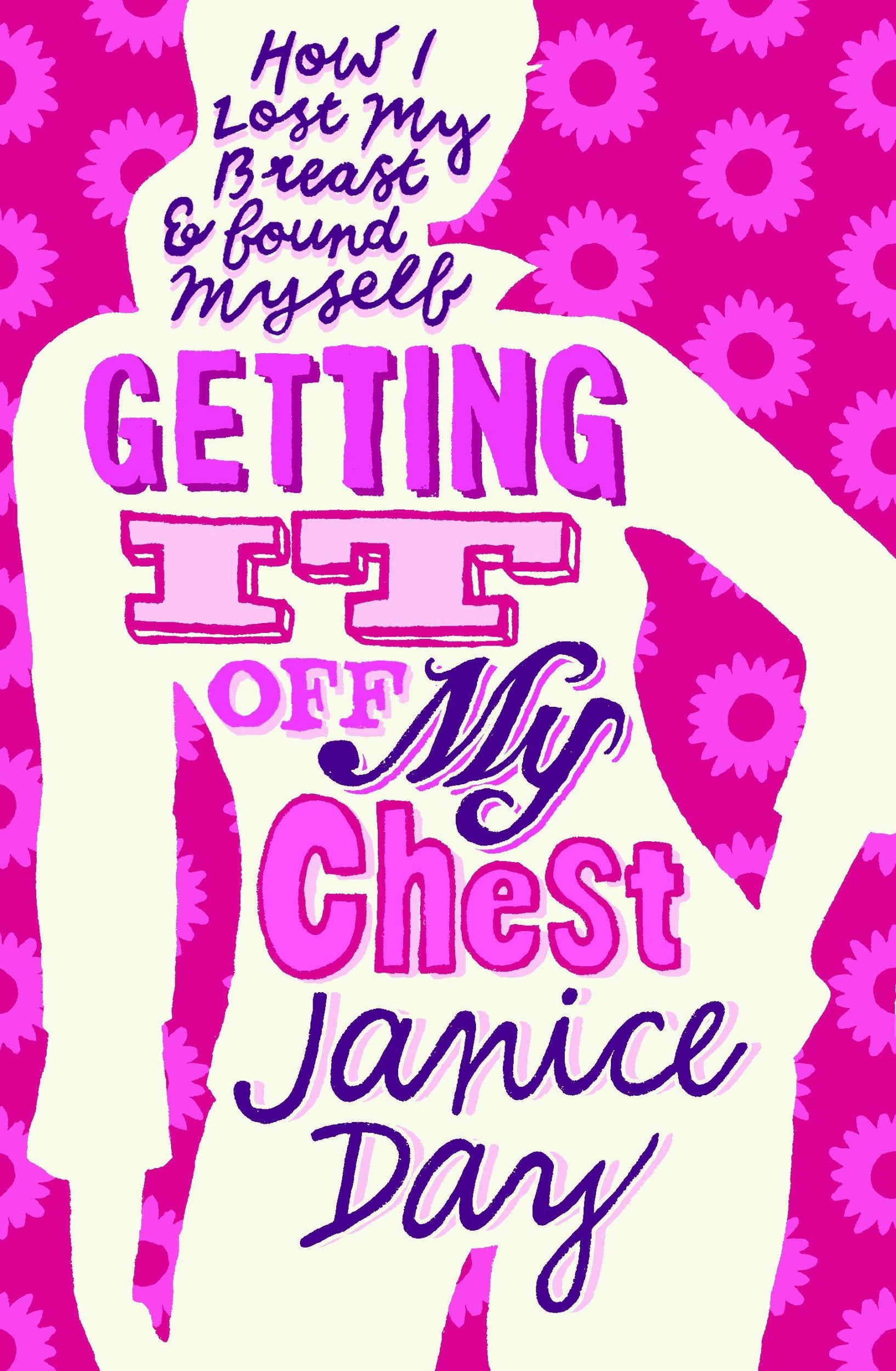 Getting It Off My Chest: How I Lost My Breast and Found Myself book