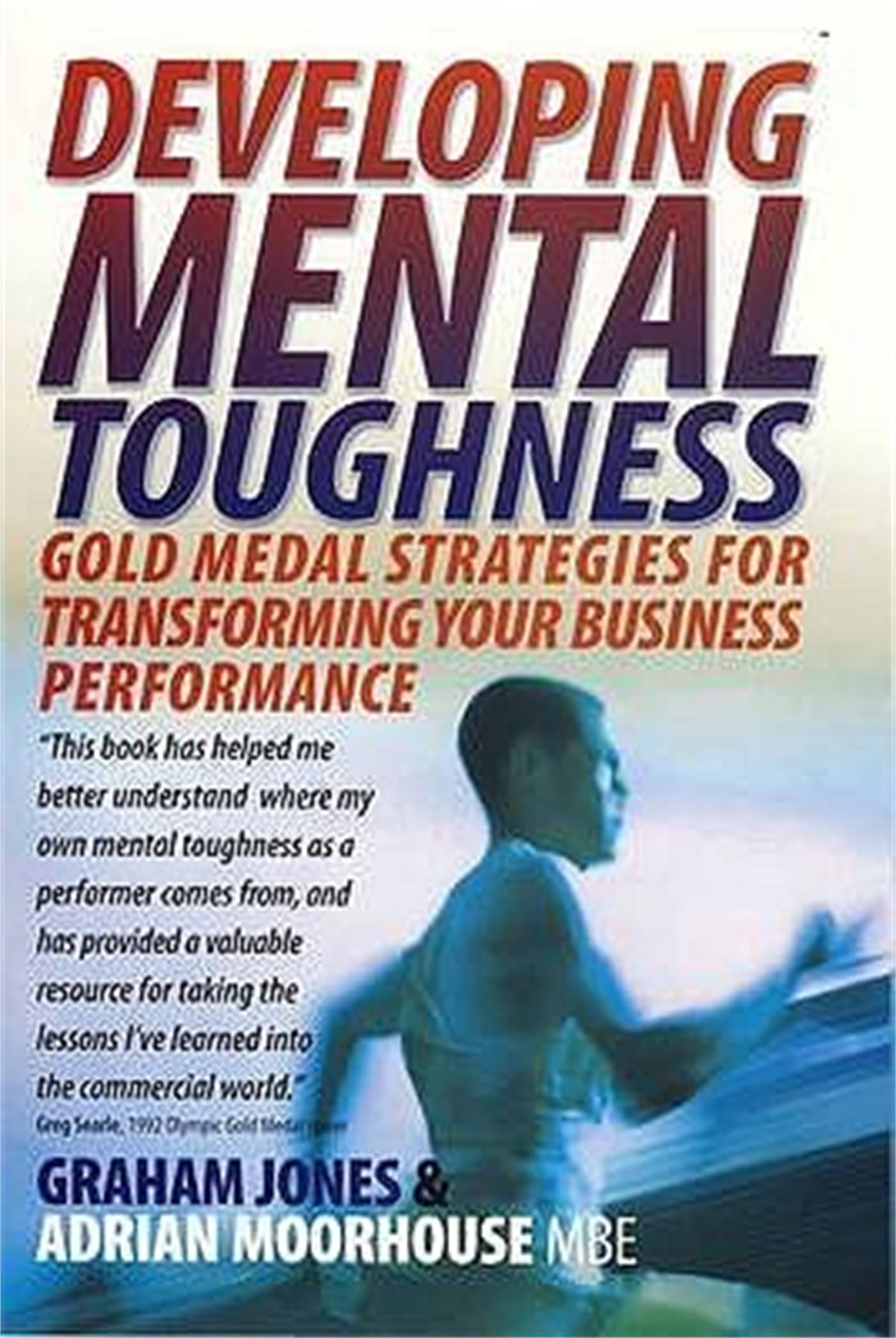 Developing Mental Toughness: Gold Medal Strategies for Transforming your Business Performance Business, Finance & Career