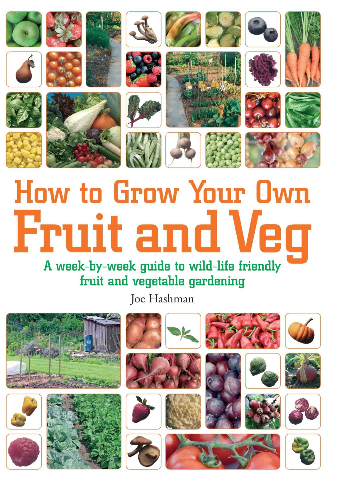 How To Grow Your Own Fruit and Veg: A Week-by-Week Guide to Wild-Life Friendly Fruit and Vegetable Gardening Garden & Plants
