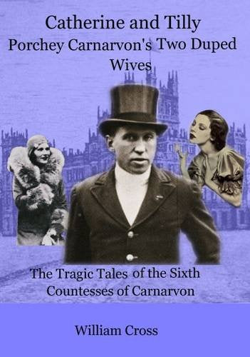 Catherine and Tilly : Porchey Carnarvon's Two Duped Wives: The Tragic Tales of the Sixth Countesses of Carnarvon book