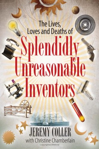 The Lives, Loves and Deaths of Splendidly Unreasonable Inventors book