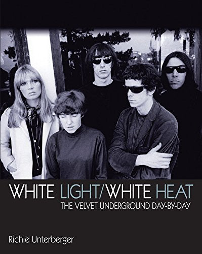 White Light/White Heat: The Velvet Underground Day-by-Day Arts & Music