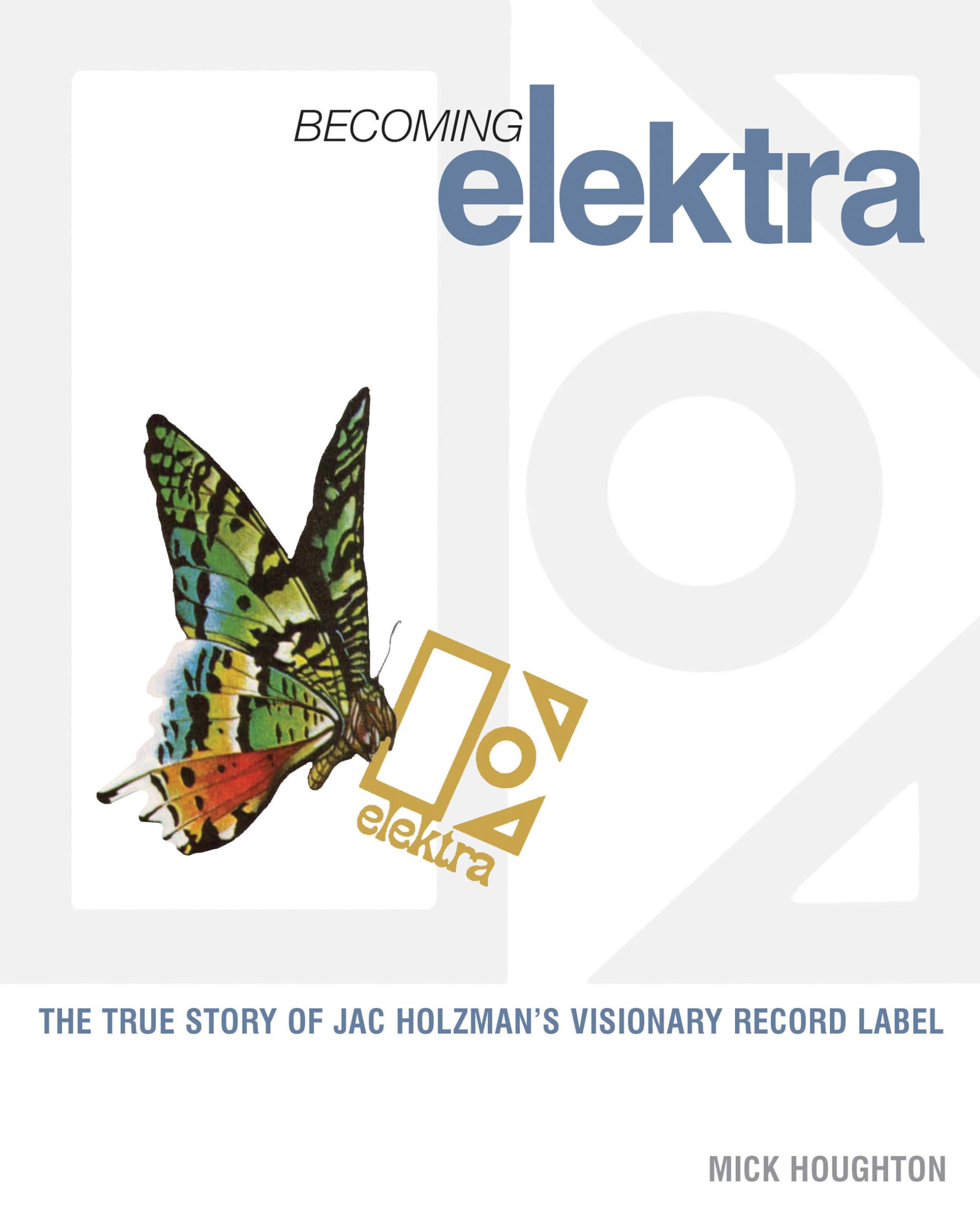 Becoming Elektra: The True Story of Jac Holzman's Visionary Record Label Social Sciences