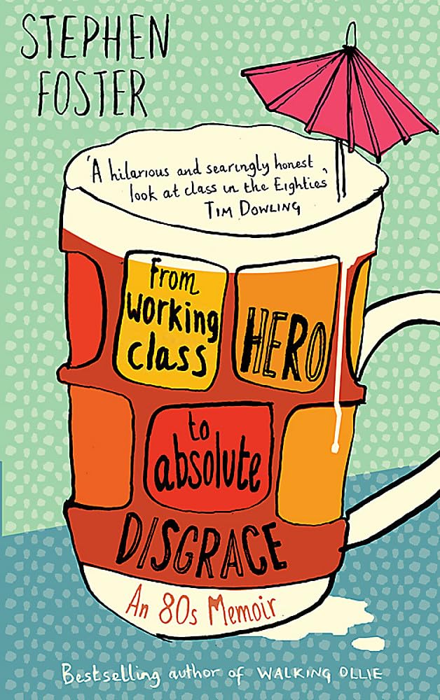 From Working Class Hero to Absolute Disgrace: An 80s Memoir Memories