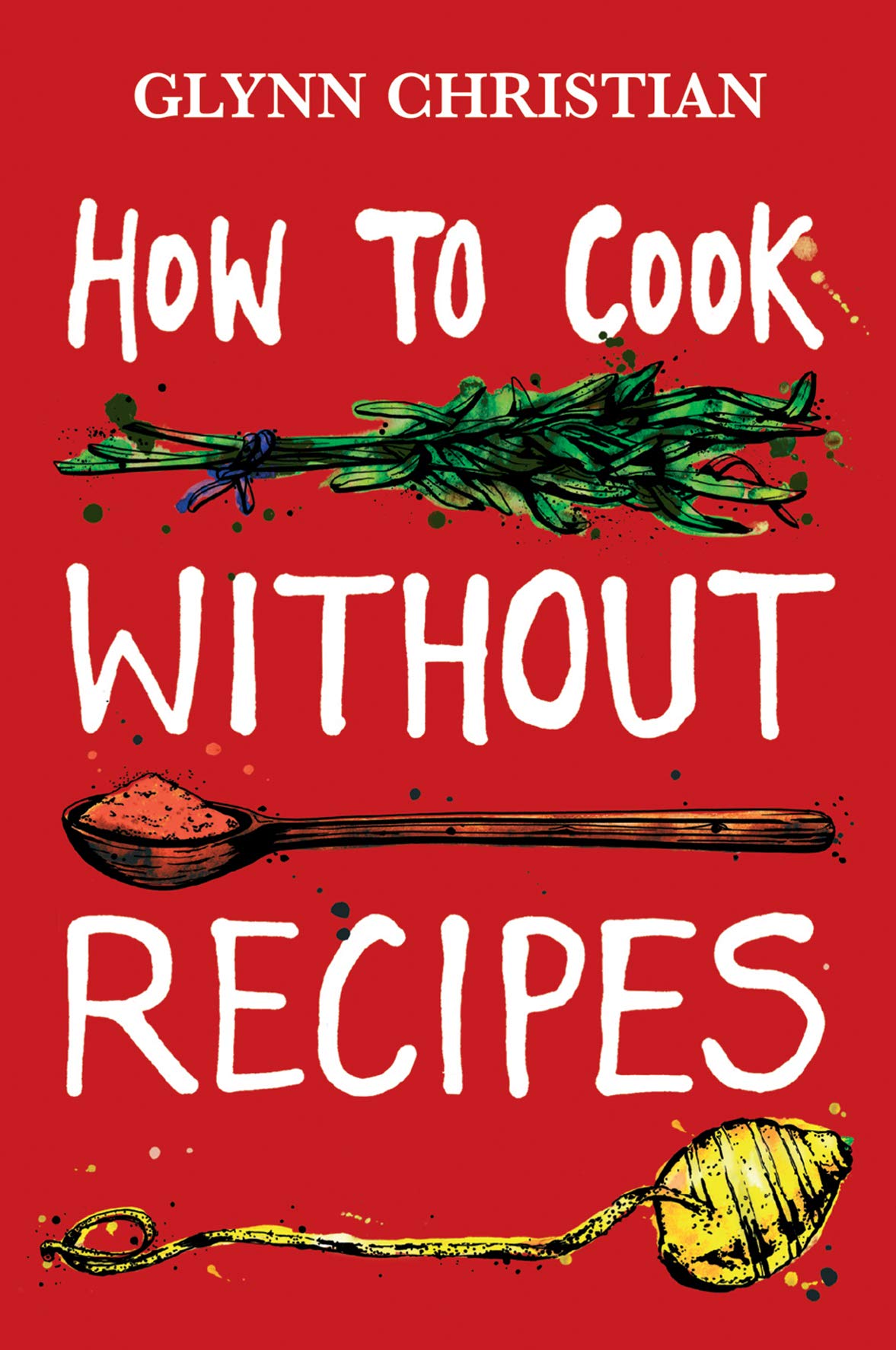 How to Cook Without Recipes: A cookbook, in every sense, with taste Leisure, Home & Garden