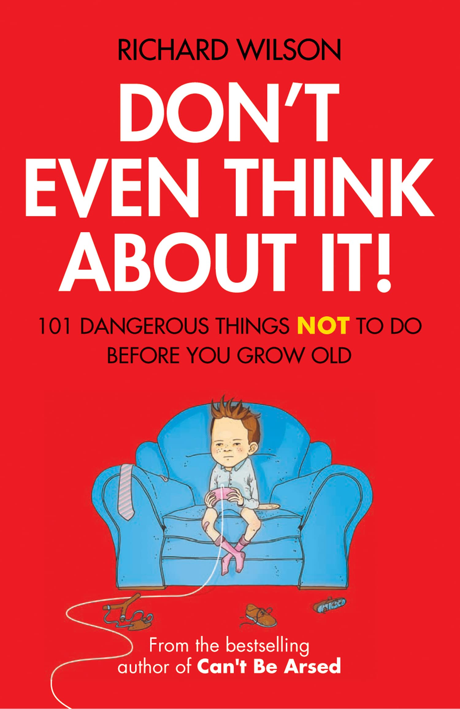 Don't Even Think About It!: 101 Dangerous Things NOT To Do Before You Grow Old Social Sciences
