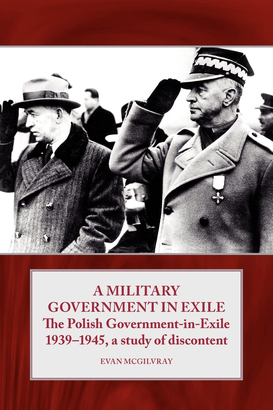 A Military Government in Exile: The Polish Government in Exile 1939-1945, a Study of Discontent (Helion Studies in Military History, 2, Band 2) Social Sciences