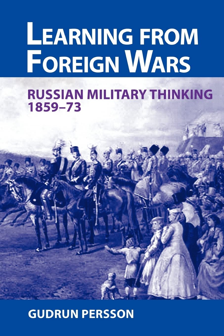 Learning from Foreign Wars: Russian Military Thinking 1859-73 (Helion Studies in Military History, 1, Band 1) Social Sciences