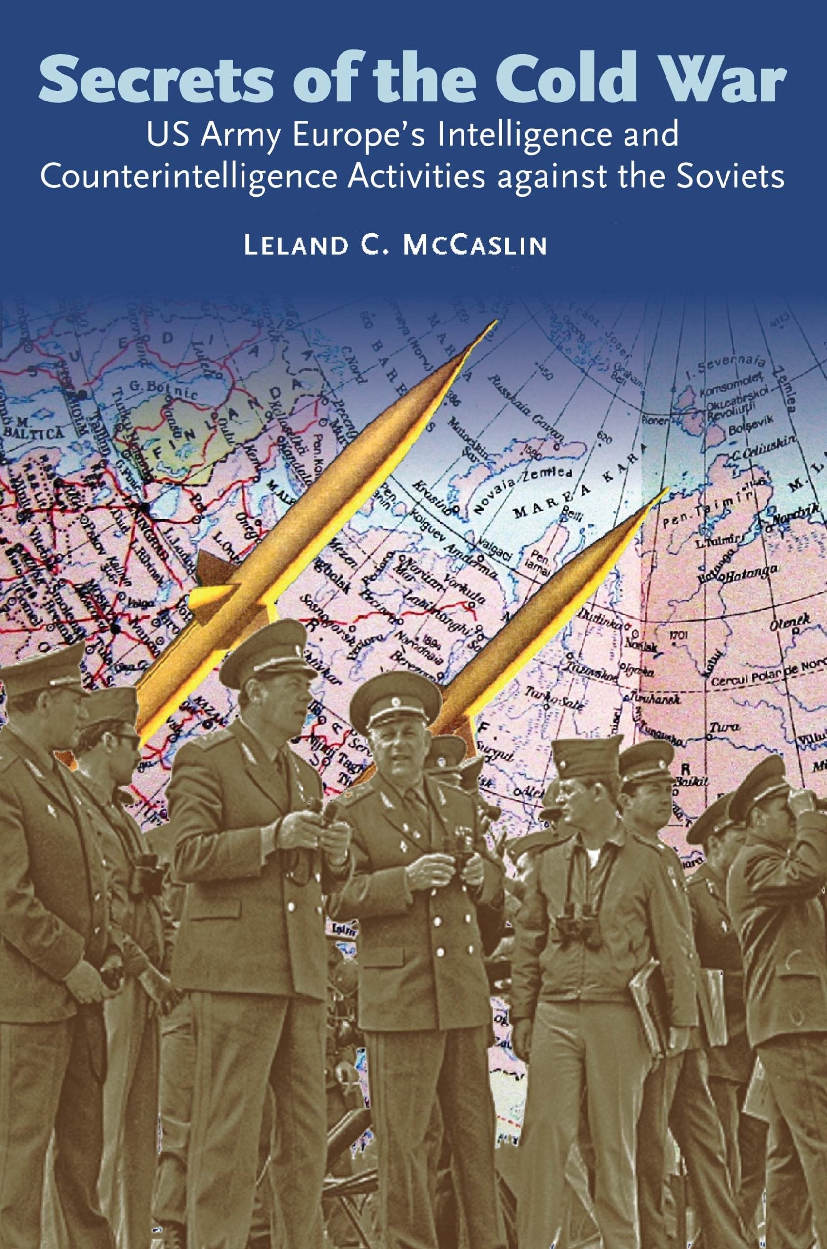 Secrets of the Cold War: US Army Europe's Intelligence and Counterintelligence Activities Against the Soviets During the Cold War: Us Army Europe's ... Against the Soviets During the Cold War Social Sciences