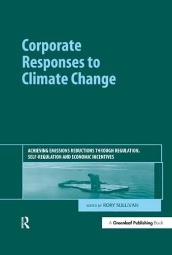 Corporate Responses to Climate Change: Achieving Emissions Reductions through Regulation, Self-regulation and Economic Incentives Law