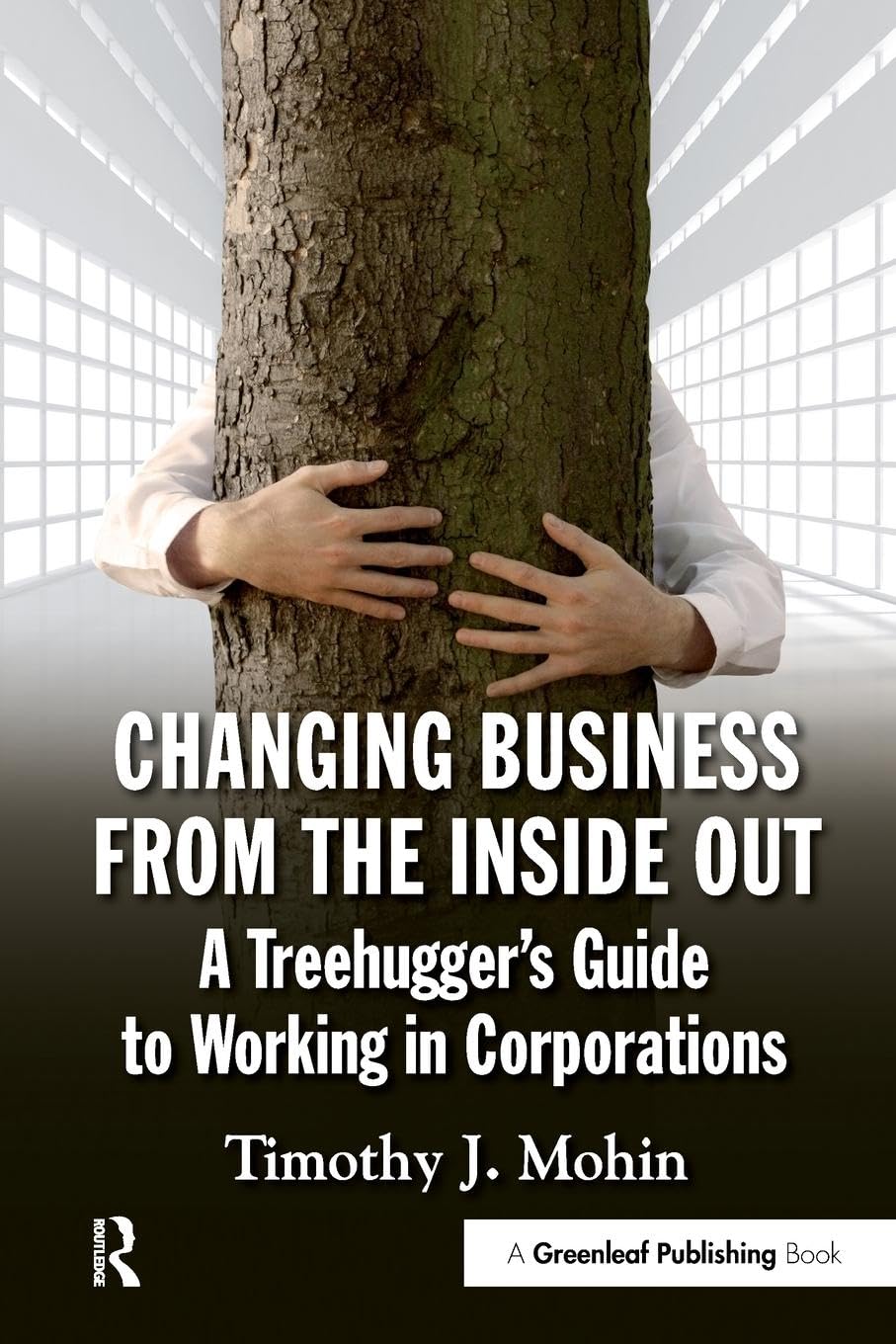 Changing Business from the Inside Out: A Treehugger's Guide to Working in Corporations Business, Finance & Career