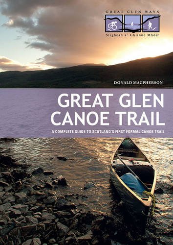 Great Glen Canoe Trail: A Complete Guide to Scotland's First Formal Canoe Trail Travel