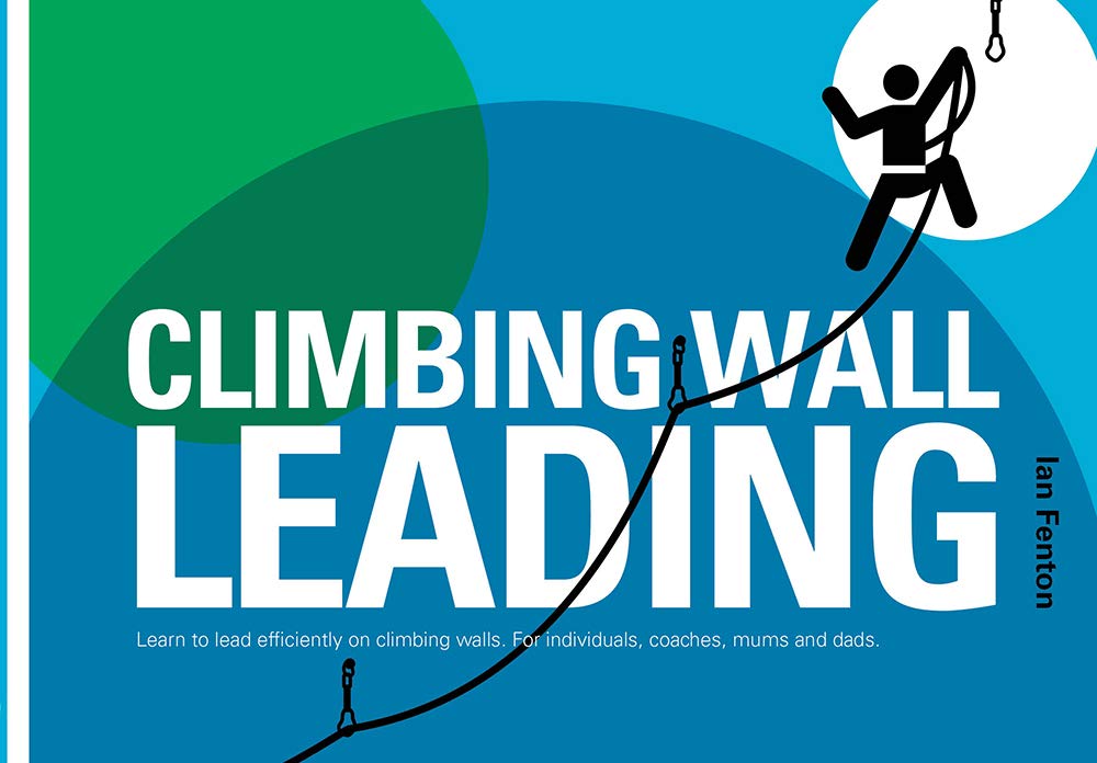 Climbing Wall Leading: Learn to Lead Efficiently on Climbing Walls - for Individuals, Coaches, Mums and Dads Leisure & Fun