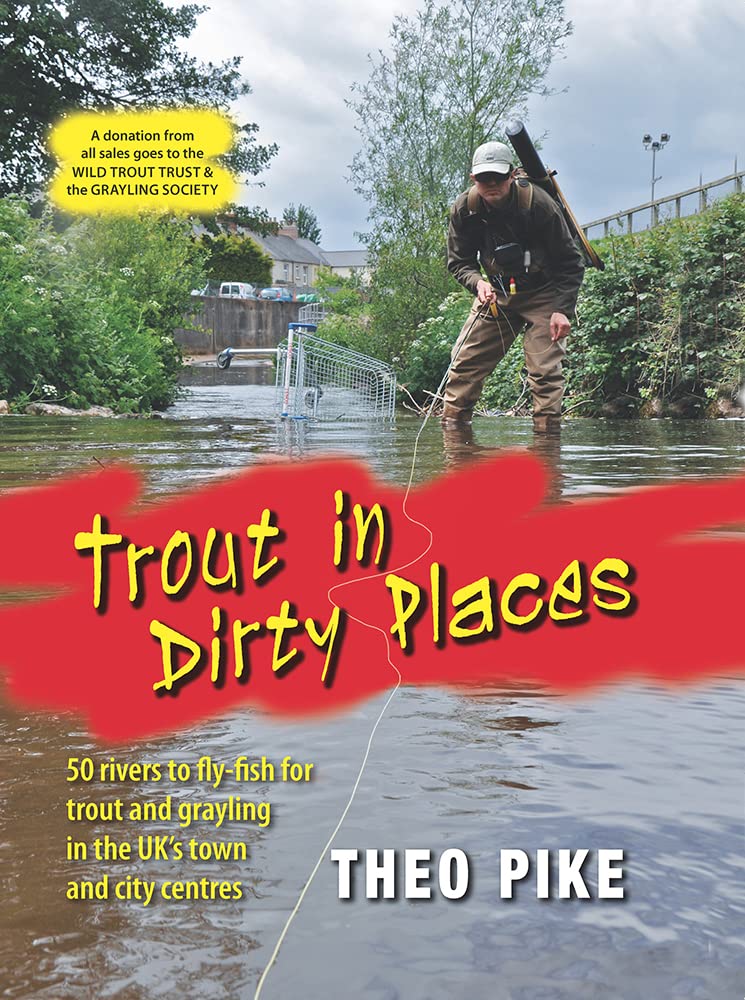 Trout in Dirty Places: 50 Rivers to Fly-Fish for Trout and Grayling in the UK's Town and City Centres book
