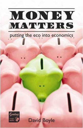 Money Matters: Putting the Eco into Economics - Global Crisis, Local Solutions Business, Finance & Career