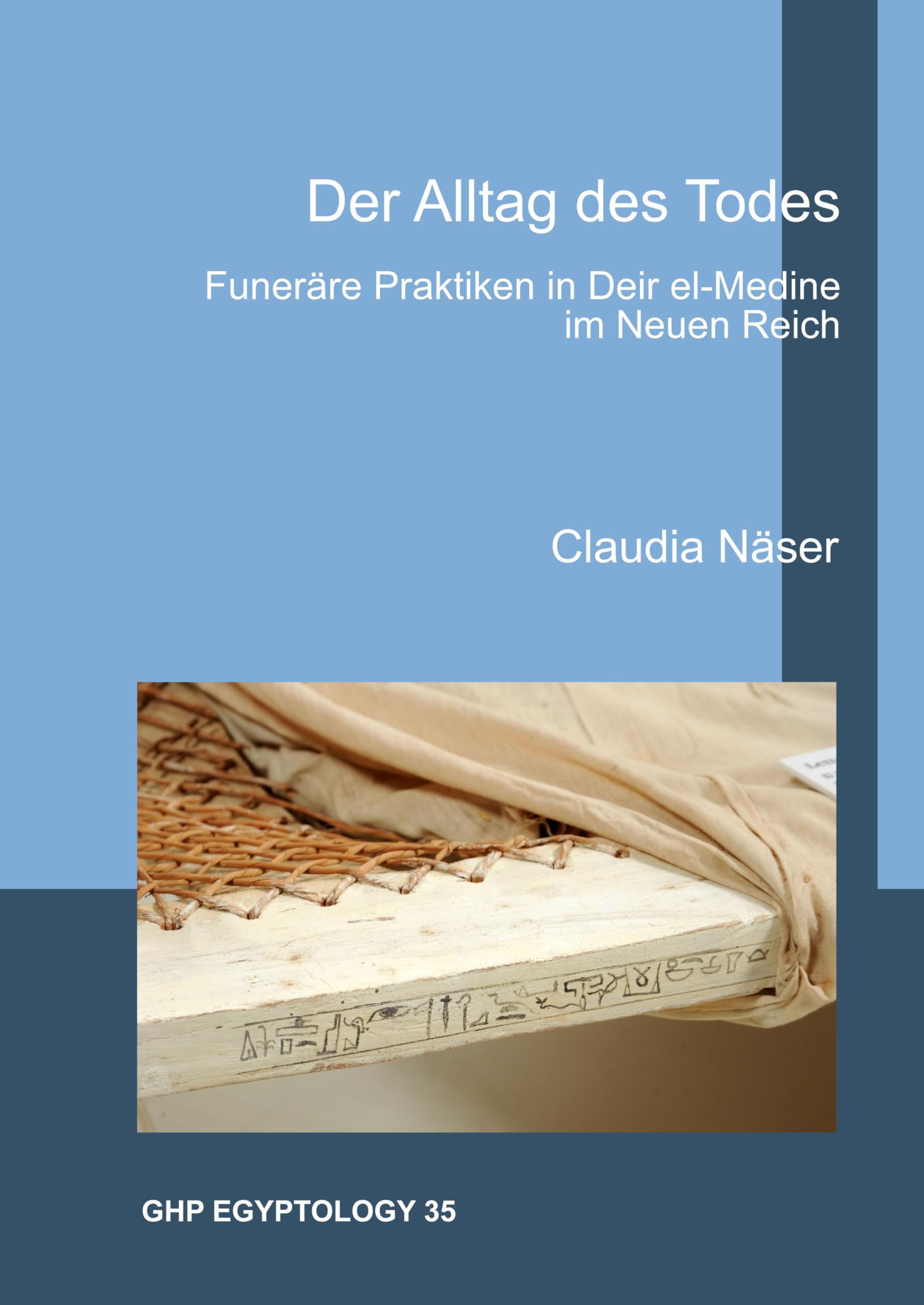 Der Alltag Des Todes: Funeräre Praktiken in Deir El-Medine Im Neuen Reich (GHP Egyptology, Band 35) Death & Mourning