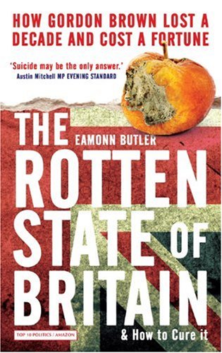 The Rotten State of Britain: How Gordon Brown Lost a Decade and Cost a Fortune book