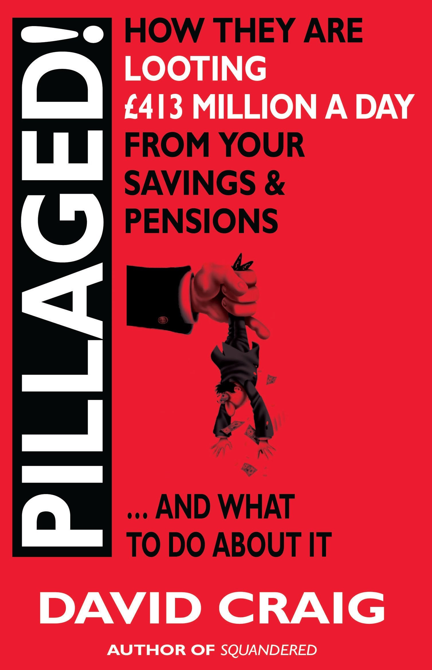 Pillaged: How They are Looting GBP413 Million a Day from Your Savings and Pensions book