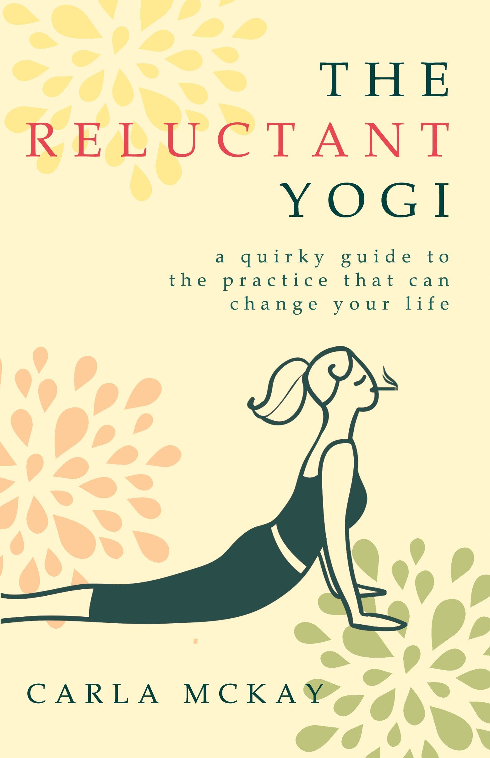The Reluctant Yogi: A Quirky Guide To The Practice That Can Change Your Life Health, Nutrition & Fitness
