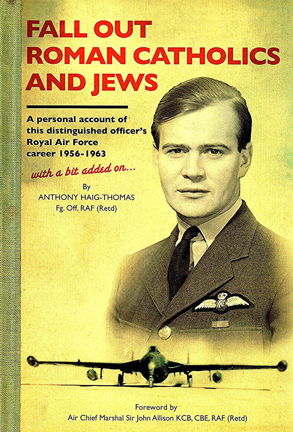 Fall Out Roman Catholics and Jews: A Personal Account of This Distinguished Officer's Royal Air Force Career 1956-1963 with a Bit Added on... Leisure, Home & Garden