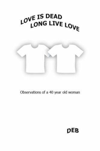 Love is Dead, Long Live Love: Observations of a 40 Year Old Woman Memories