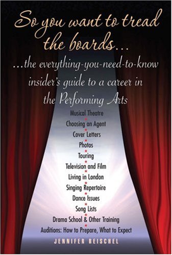 So You Want to Tread the Boards . . .: The Everything-you-need-to-know Insider's Guide to a Career in the Performing Arts Business, Finance & Career