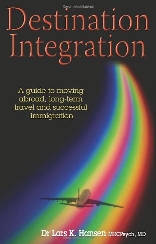 Destination Integration: A Guide to Living Abroad, Long-term Travelling and Successful Immigration book
