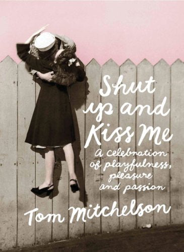 Shut Up and Kiss Me: A Celebration of Romance Eroticism