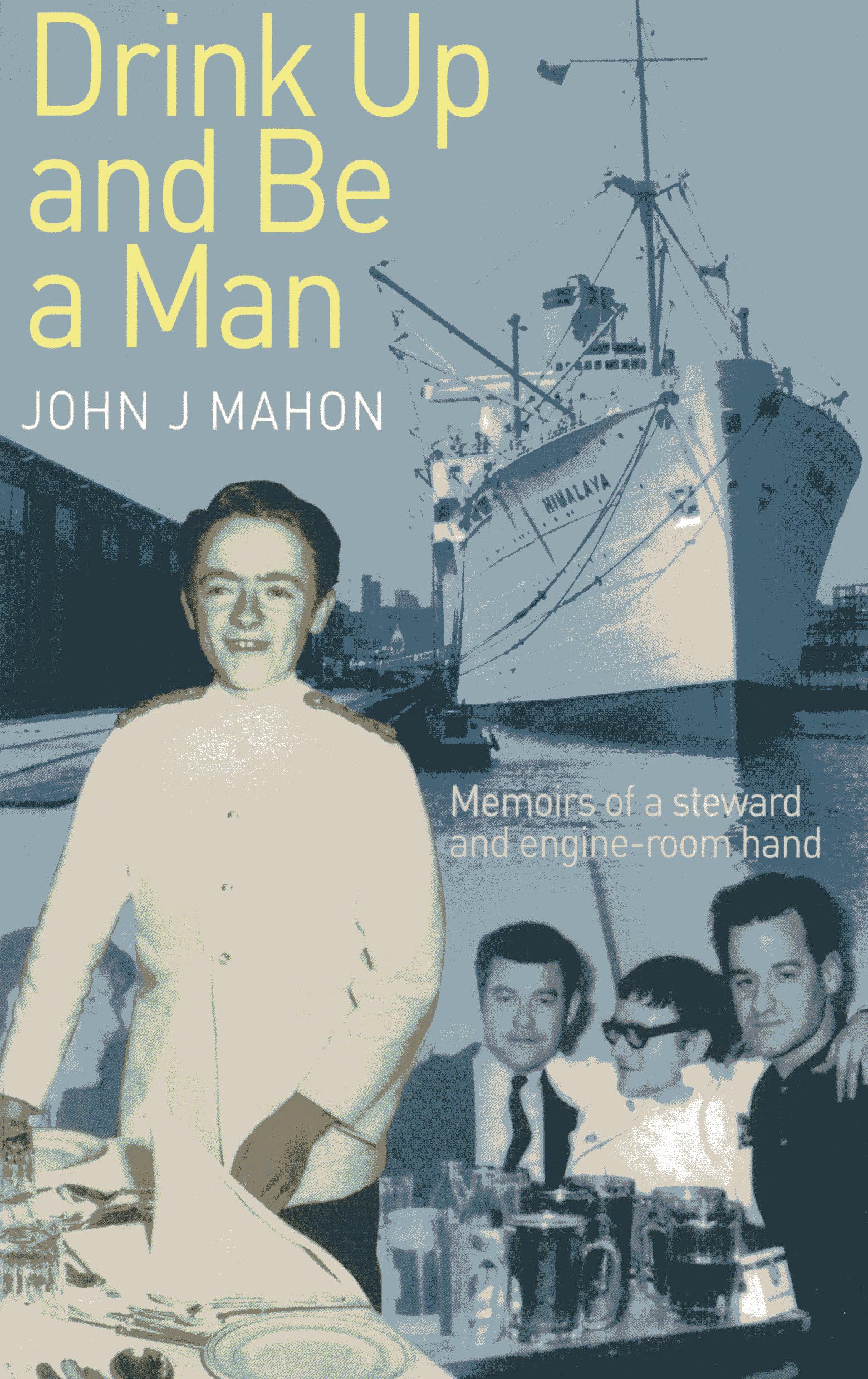Drink Up and Be a Man: Memoirs of a Steward and Engine-Room Hand Memories