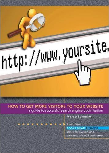 How to Get More Visitors to Your Website: A Guide to Successful Search Engine Optimisation (Books Mean Business) Business, Finance & Career