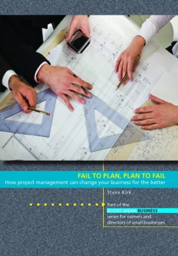 Fail to Plan, Plan to Fail: How Project Management Can Change Your Business for the Better Business, Finance & Career