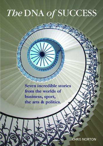 The DNA of Success: Incredible Stories from the Worlds of Business, the Military, Sport, the Arts & Politics Business, Finance & Career