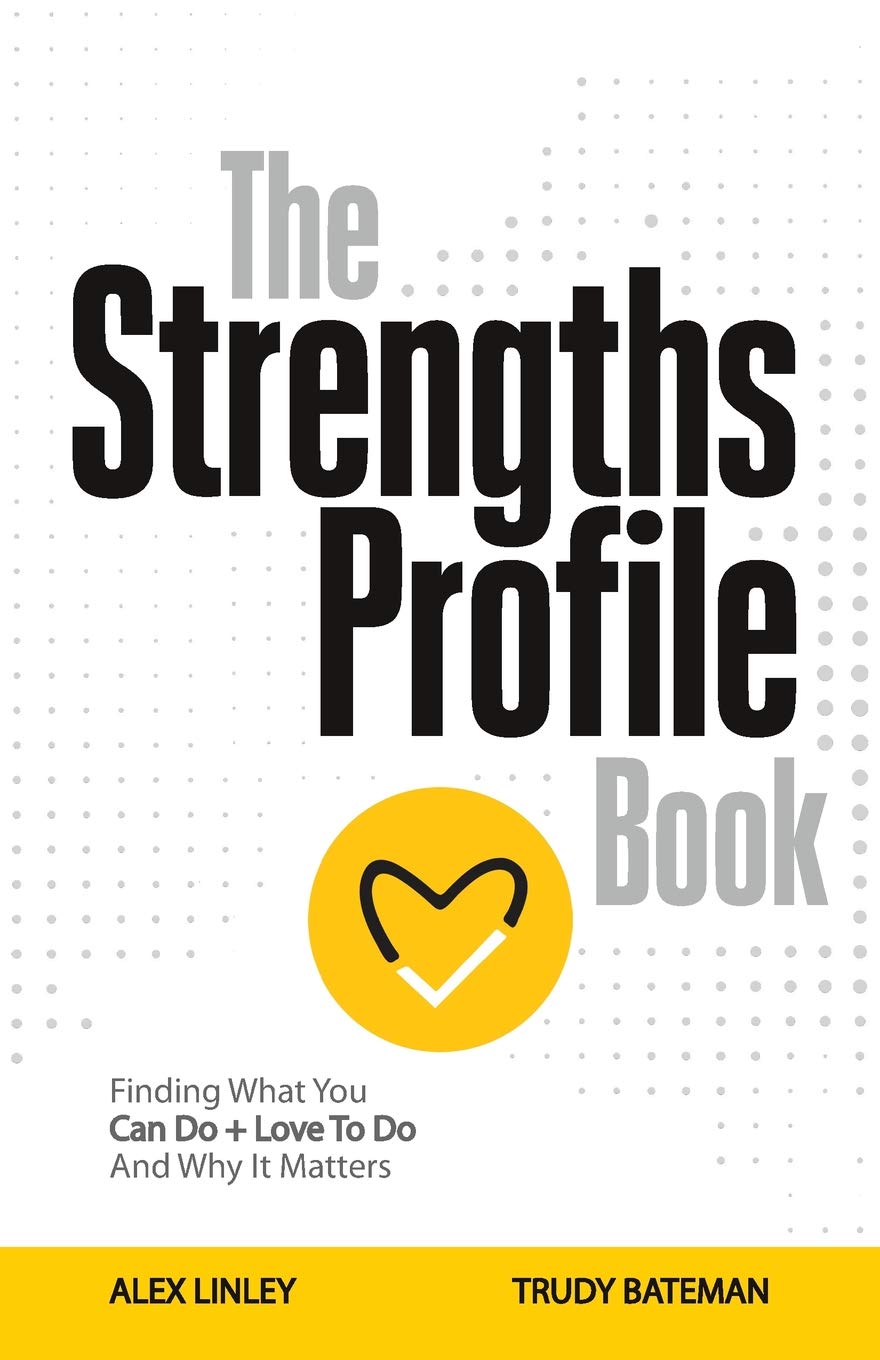 The Strengths Profile Book: Finding What You Can Do + Love To Do And Why It Matters Business, Finance & Career