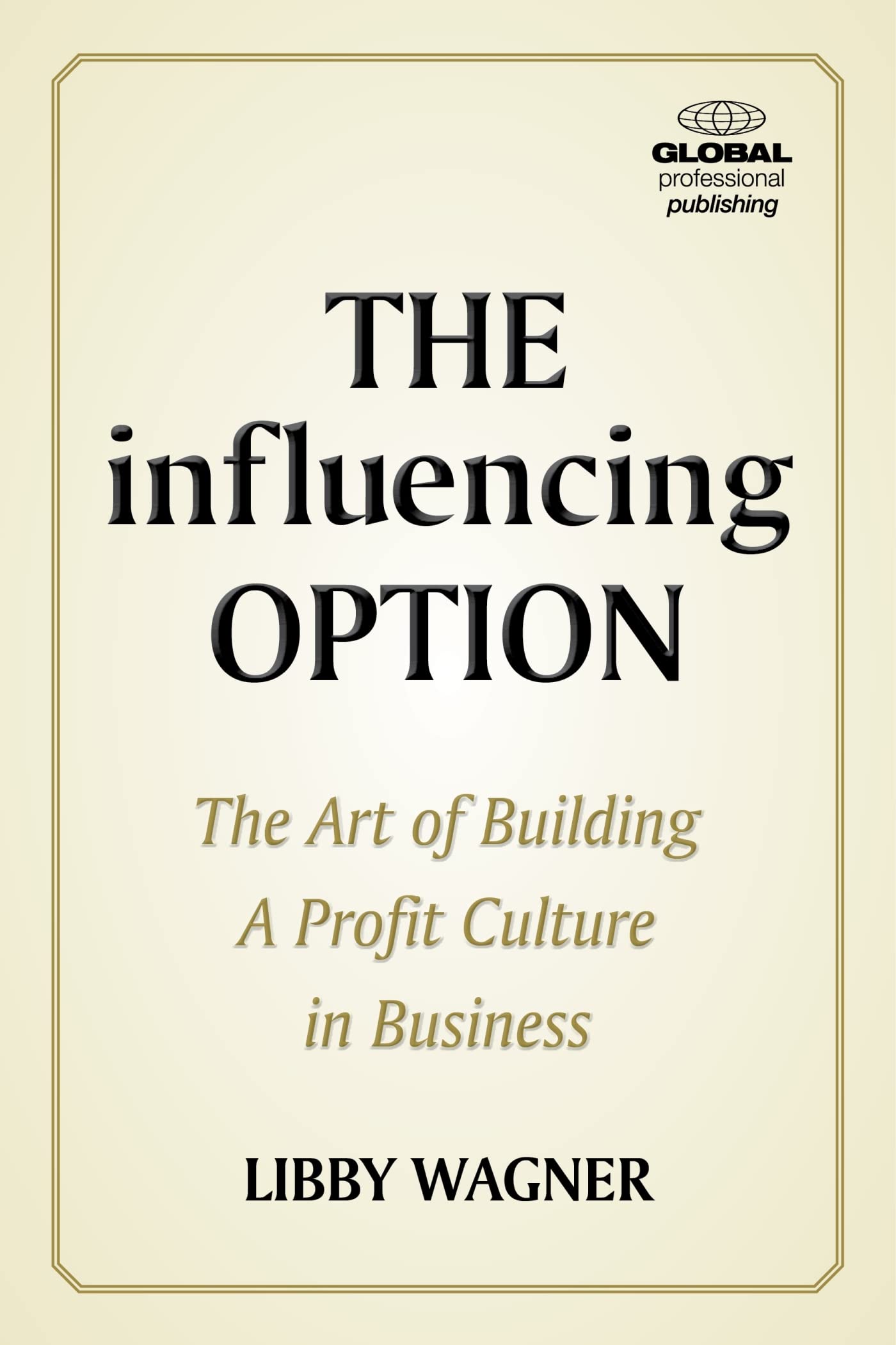 The Influencing Option: The Art of Building a Profit Culture in Business Business, Finance & Career