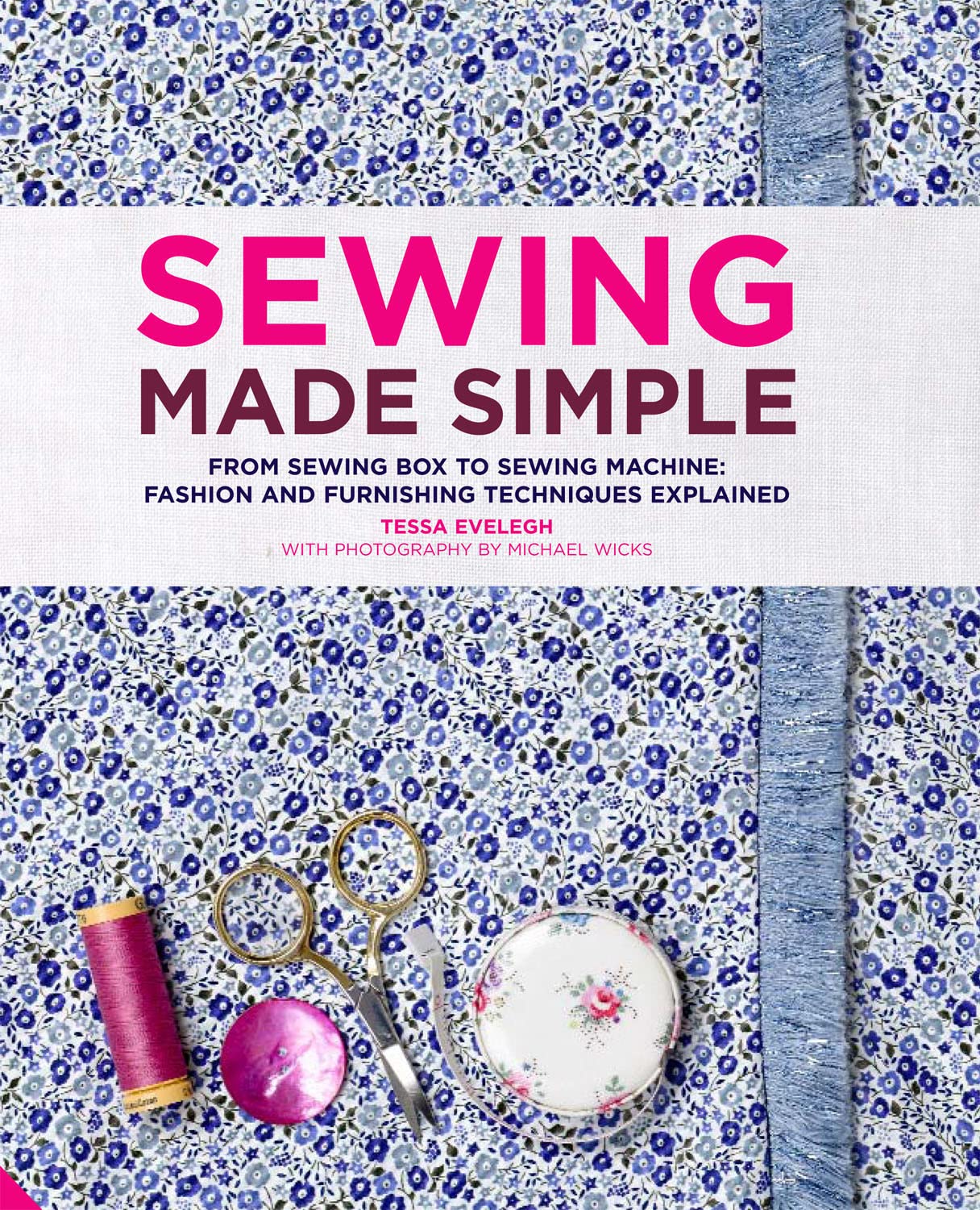 Sewing Made Simple: From sewing box to sewing machine: fashion and furnishing techniques explained Hobbies & Crafts