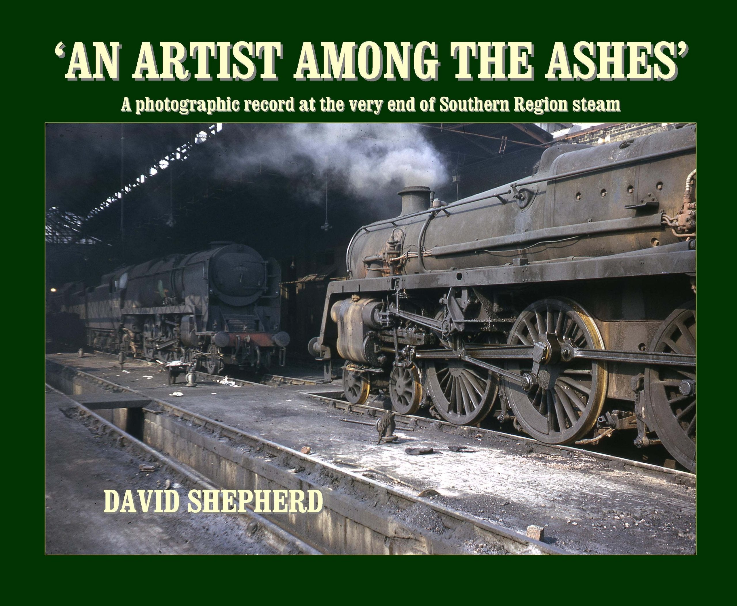 An Artist Among the Ashes: A Photographic Record at the Very End of Southern Steam: A photographic record at the very end of Southern Region steam Leisure, Home & Garden