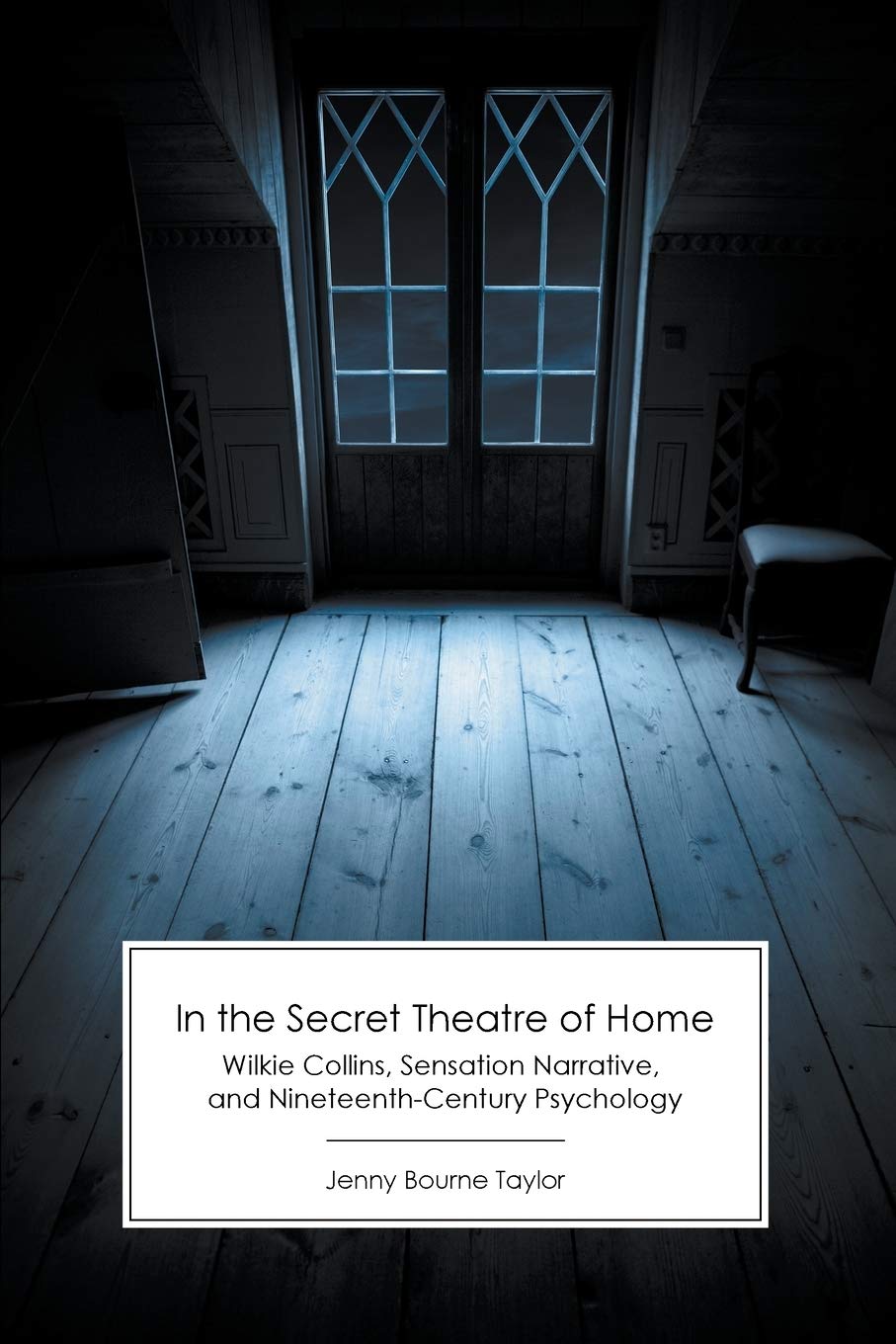 In the Secret Theatre of Home: Wilkie Collins, Sensation Narrative, and Nineteenth-Century Psychology Books