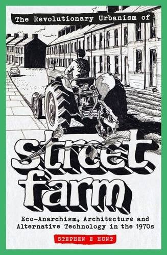 The Revolutionary Urbanism of Street Farm: Eco-Anarchism, Architecture and Alternative Technology in the 1970s Social Sciences