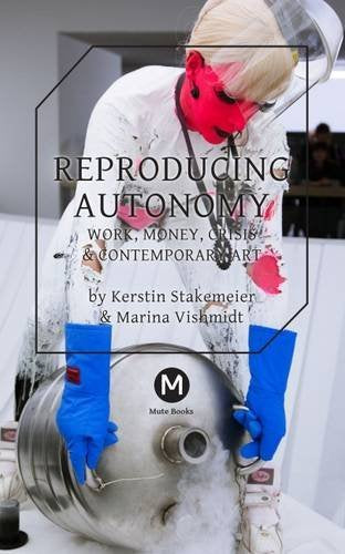 Reproducing Autonomy: Work, Money, Crisis and Contemporary Art Film, Art & Culture