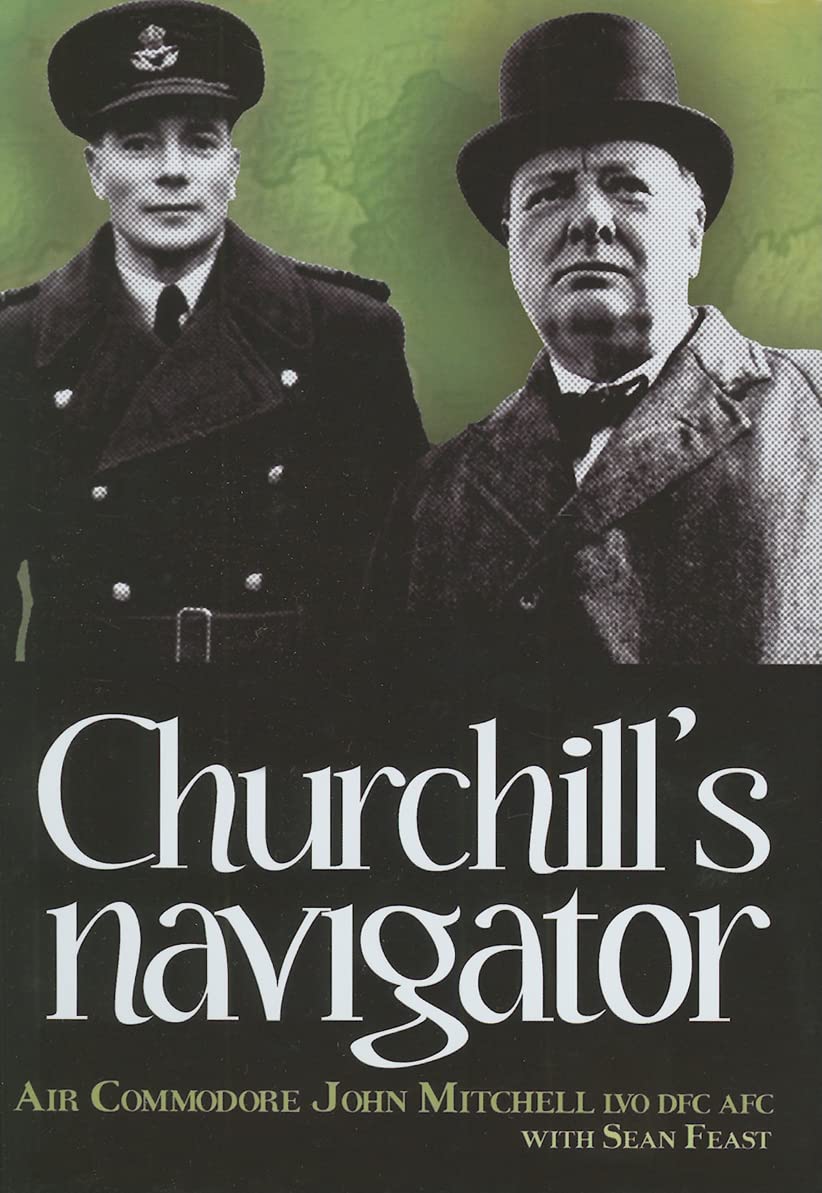 Churchill's Navigator: Stories from Air Commodore John Mitchell's career including his time as Churchill's navigator Biographies & Memoirs