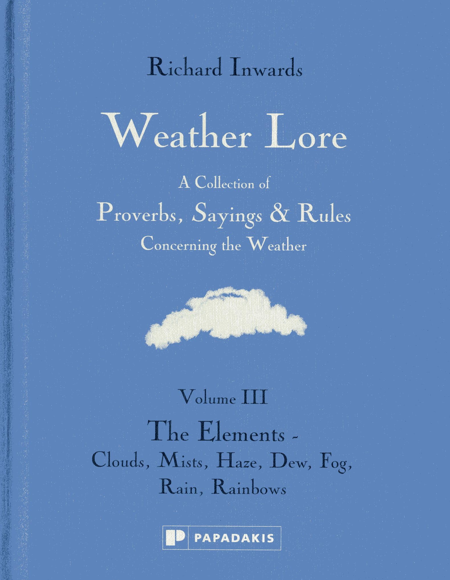 The Elements - Clouds, Mists, Haze, Dew, Fog, Rain, Rainbows: A Collection of Proverbs, Sayings and Rules Concerning the Weather – The Elements: ... & Rules Concerning the Weather, Band 3) Books
