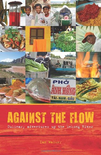 Against the Flow: Culinary Adventures Up the Mekong River book