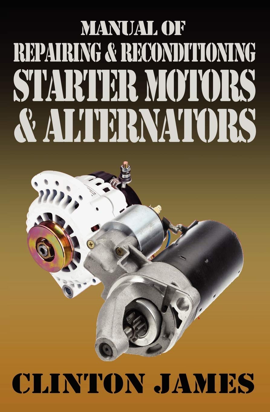 Manual of Repairing & Reconditioning Starter Motors and Alternators Computer Science