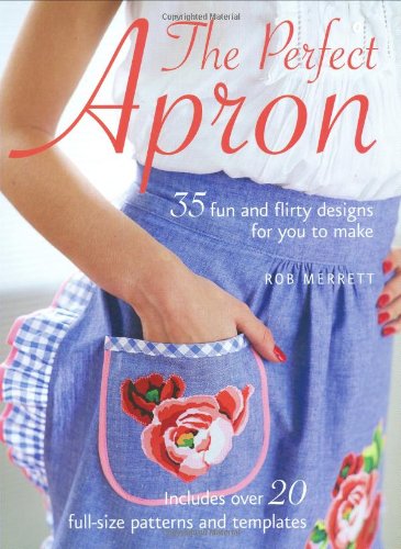 The Perfect Apron: 35 Fun and Flirty Designs for You to Make Hobbies & Crafts
