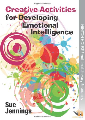 Creative Activities for Developing Emotional Intelligence: Arts & Drama Activities to Help Young People Understand & Express Emotions Non-fiction