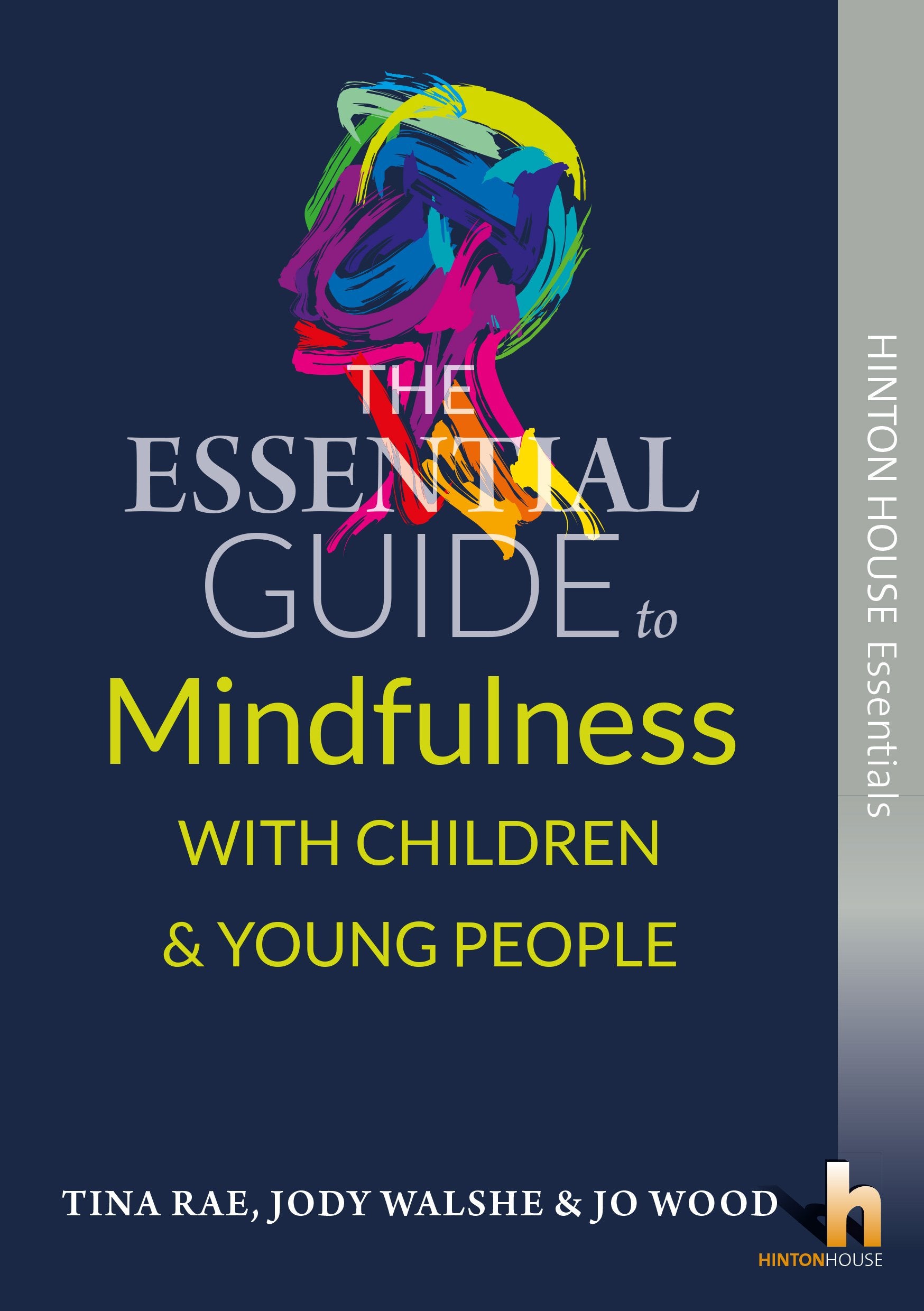 The Essential Guide to Using Mindfulness with Children & Young People: A practical, user-friendly introduction to key tools and strategies for calming ... (Hinton House Essential Guides, Band 2) Medicine