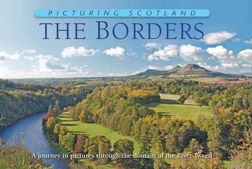 The Borders: Picturing Scotland: A Journey in Pictures Through the Domain of the River Tweed Leisure, Home & Garden