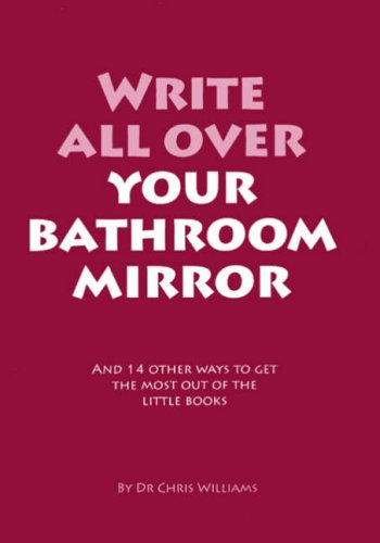 Write All Over Your Bathroom Mirror: And 14 Other Ways to Get the Most Out of the Little Books Lifestyle